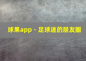 球果app - 足球迷的朋友圈